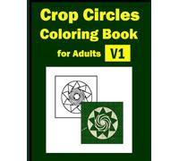 Crop Circles Coloring Book for Adults V1: Enjoy Coloring 60 Drawings Based on Real 20th-Century Crop Circle Photos. This Adult Coloring Book Includes Solutions.