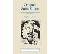 Croquer Saint-Saëns: Une histoire de la représentation du musicien par la caricature