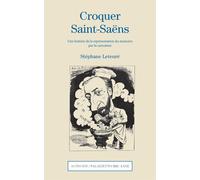 Croquer Saint-Saëns Une histoire de la représentation du musicien par la caricature - Stéphane Leteuré - Actes sud - broché - Monographie