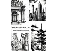 CROQUIS D’ARCHITECTURE: DESSINER DES BÂTIMENTS DU MONDE ENTIER
