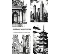 CROQUIS D’ARCHITECTURE: DESSINER DES BÂTIMENTS DU MONDE ENTIER