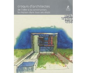 Croquis d'architectes de l'idée à la construction - La maison dans tous ses états: DE L'IDEE DE LA CONSTRUCTION, LA MAISON DANS TOUS SES ETATS