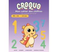 Croquo - Mon cahier des chiffres: De 0 à 10 - De la Moyenne à la Grande Section - 4-6 ans - Le sens du tracé, le dé, les doigts et les objets - ... les premières additions - Solutions incluses