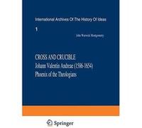 Cross and Crucible Johann Valentin Andreae (1586-1654) Phoenix of the Theologians: Volume I Andreae's Life, World-View, and Relations with ... internationales d'histoire des idees) - [Version Original