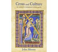 Cross and Culture in Anglo-norman England: Theology, Imagery, Devotion