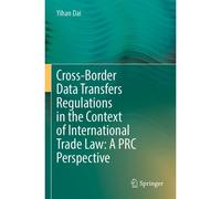 Cross-Border Data Transfers Regulations In The Context Of International Trade Law: A Prc Perspective