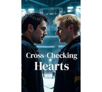 Cross Checking Hearts (MM Romance): A Steamy MM Hockey Romance About a Closeted NHL Captain, a Fearless Rookie, and the Forbidden Love That Could Change the Game