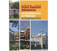 Cross Cultural Influences On Architecture In Pakistan: Vol. 2: Post Independence Architecture
