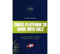 CROSS-PLATFORM 2D GAME WITH SDL2: Learn How to Build Cross-Platform 2D Games using C++ and SDL2.