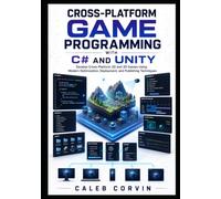Cross-Platform Game Programming with C# and Unity: Develop Cross-Platform 2D and 3D Games Using Modern Optimization, Deployment, and Publishing Techniques