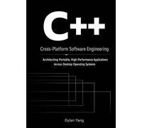 Cross-Platform Software Engineering with C++: Architecting Portable, High-Performance Applications Across Desktop Operating Systems