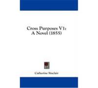 Cross Purposes V1: A Novel (1855) Sinclair, Catherine (Auteur)