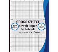 Cross Stitch Graph Paper Notebook 8 Count: Cross Stitch Graph Paper Notebook 8 Count: Chart Paper for Pattern Design, Embroidery, Needlepoint & Pixel Art - 8.5” x 11”, 100 Pages
