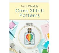Cross Stitch Patterns Book: Mini Worlds: A Charming Collection of 25 Cross Stitch Patterns of Tiny Worlds in a Bottle!