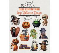 Cross Stitch Patterns: Large Halloween Designs: 12 Spooky and Fun Cross Stitch Patterns - Ideal for Beginners and Advanced Stitchers - Perfect for Halloween Decorations