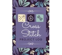 Cross Stitch Project Log: A Journal to Organize Project Details & Track Progress & Design Ideas | Embroidery Tracker Notebook for Beginner to Professional Stitchers & Needlecraft Enthusiasts