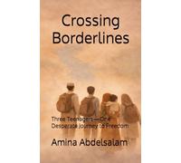 Crossing Borderlines: Three Teenagers-One Desperate Journey to Freedom