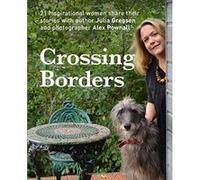 Crossing Borders: 21 Inspirational Women Share Their Stories Julia Gregson (Auteur)