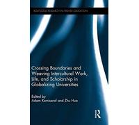 Crossing Boundaries And Weaving Intercultural Work, Life, And Scholarship In Globalizing Universities