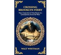 Crossing Brooklyn Ferry: Time, Connection & Urban Beauty in a Lyrical Journey Across the Water (Deluxe Hardbound Edition)