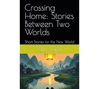 Crossing Home: Stories Between Two Worlds: Short Stories for the New World