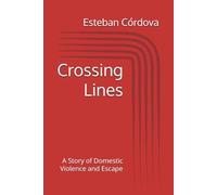 Crossing Lines: A Story of Domestic Violence and Escape