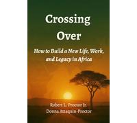 Crossing Over: How To Build a New Life, Work and Legacy In Africa