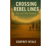 CROSSING REBEL LINES: The God Who Protects