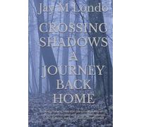 CROSSING SHADOWS A JOURNEY BACK HOME: Returning home is more than just traveling miles-it's an emotional journey filled with unexpected challenges, lingering ghosts, and hope of rediscovery yourself