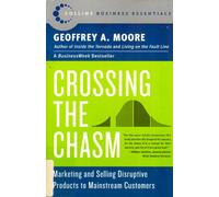 Crossing the Chasm: Marketing And Selling Disruptive Products To Mainstream Customers