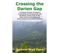 Crossing The Darien Gap: A Daring Journey Through The Roadless And Enchanting Jungle Between North America And South America
