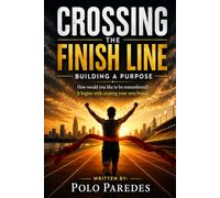 CROSSING THE FINISH LINE: Building a Purpose