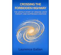 Crossing the Forbidden Highway: The Untold Story of Orgone, Body Therapy, and Suppressed Emotion