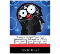 Crossing The Last Three Feet: Organizational Integration Of State Department Public Diplomacy And Psychological Operations Overseas