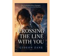 CROSSING THE LINE WITH YOU: One Forbidden Kiss Changed the Rules Between Us Forever