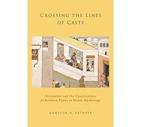 Crossing The Lines Of Caste: Visvamitra And The Construction Of Brahmin Power In Hindu Mythology