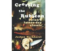 Crossing The Rubicon: Bob Dylan's latter-day classic