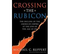 Crossing The Rubicon - The Decline Of The American Empire At The End Of The Age Of Oil