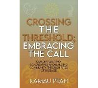Crossing The Threshold; Embracing The Call Conceptualizing, Co-Creating And Building Community Through Rites Of Passage