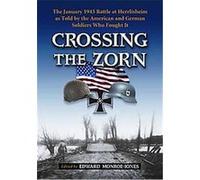 Crossing the Zorn: The January 1945 Battle at Herrlisheim As Told by the American and German Soldiers Who Fought It