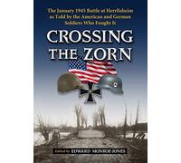 Crossing the Zorn: The January 1945 Battle at Herrlisheim As Told by the American and German Soldiers Who Fought It