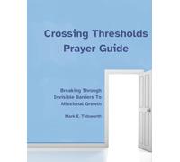 Crossing Thresholds Prayer Guide: Breaking Through Invisible Barriers To Missional Growth
