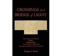 CROSSINGS on a BRIDGE of LIGHT: The Songs and Deeds of GESAR, KING OF LING as He Travels to Shambhala Through the Realms of Life and Death