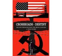 Crossroads Destiny Escape From Beyond The Iron Curtain A True Story - Peter Vancea - Peter Vancea - Livre en Anglais Peter VanceaPeter Vancea (Auteur)