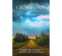 Crossroads of Conjure: The Roots and Practices of Hoodoo, Granny Magic, Brujería, and Curanderismo