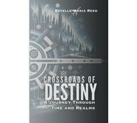 Crossroads Of Destiny A Journey Through Time And Realms