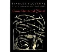 CrossShattered Christ Meditations on the Seven Last Words by Stanley Hauerwas Stanley Hauerwas (Auteur)