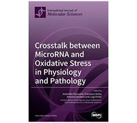 Crosstalk Between Microrna And Oxidative Stress In Physiology And Pathology
