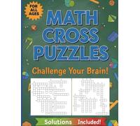 Crossword Math Puzzle Book.: Fun & Challenging Math Cross Puzzles to Boost Logic, Brain Power, and Problem-Solving Skills for All Ages.