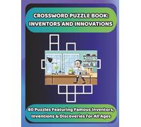 CROSSWORD PUZZLE BOOK: INVENTORS AND INNOVATIONS: 60 Puzzles Featuring Famous Inventors, Inventions & Discoveries for All Ages